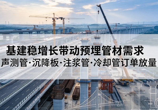 龙海基建稳增长带动预埋监测管材需求，声测管、沉降板、注浆管订单持续放量